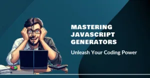 JavaScript Generators Your Coding Powerhouse